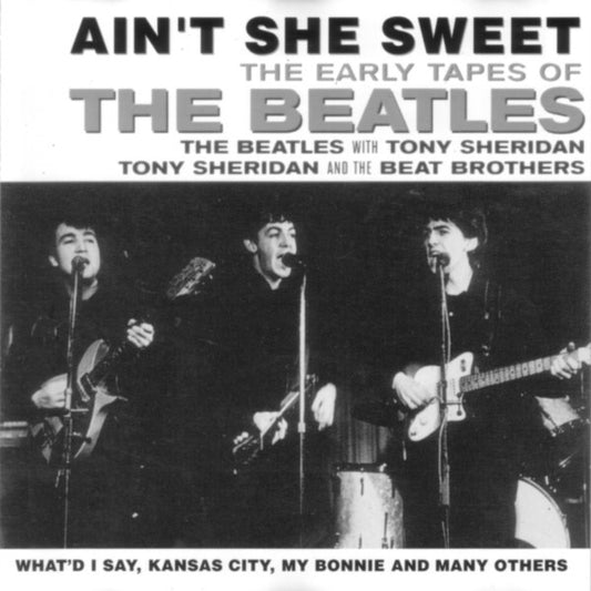 The Beatles / The Beatles With Tony Sheridan / Tony Sheridan And The Beat Brothers : Ain't She Sweet (The Early Tapes Of) (CD, Comp, RE)